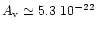 \( A_{\rm v} \simeq 5.3~10 ^{-22} \)
