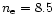\( n_{\rm e} = 8.5\)