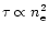 \( \tau \propto n_{\rm e}^{2} \)