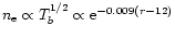\( n_{\rm e}\propto T_{b}^{1/2}\propto {\rm e}^{-0.009(r-12)} \)