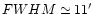\( FWHM \simeq 11^{\prime } \)