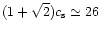 \( (1+\sqrt{2})c_{\rm s}\simeq 26 \)