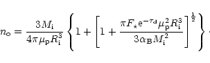 \begin{displaymath}
n_{\rm o}=\frac{3M_{\rm i}}{4\pi \mu _{\rm p}R_{\rm i}^{3}}\...
...pha _{\rm B}M_{\rm i}^{2}}\right] ^{\frac{1}{2}}\right\} \cdot
\end{displaymath}