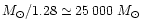 \( M_{\odot}/1.28 \simeq 25\,000~M_{\odot} \)