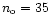 \( n_{\rm o}
= 35\)