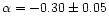 \( \alpha = -0.30 \pm 0.05 \)
