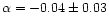\( \alpha =-0.04 \pm 0.03 \)