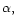 $ \alpha , $