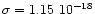 \( \sigma =1.15~10^{-18} \)