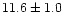 \( 11.6\pm 1.0 \)