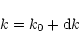 \begin{displaymath}k = k_{0} + {\rm d}k
\end{displaymath}