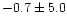 $-0.7\pm 5.0$