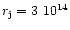 $r_{\rm j}=3~10^{14}$