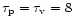 $\tau_{\rm p}=\tau_{\rm v}=8$