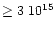 $\ge 3~10^{15}$