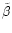 $\tilde{\beta}$