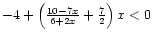 $-4+\left( \frac{10-7x}{6+2x}
+\frac{7}{2} \right) x <0$