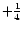 $+\frac{1}{4}$