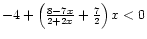 $-4+\left( \frac{8-7x}{2+2x}
+\frac{7}{2} \right) x <0$