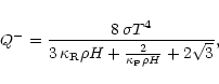 \begin{displaymath}Q^- = \frac{8\, \sigma T^4}{3\, \kappa_{\rm R} \rho H +
\frac{2}{\kappa_{\rm P} \rho H} +2 \sqrt{3}},
\end{displaymath}