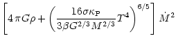 $\displaystyle \left[4 \, \pi G \rho + \left( \frac{16 \sigma \kappa_{\rm P}}{3
\beta G^{2/3} M^{2/3}}T^4 \right)^{6/5} \right] \dot{M}^2$