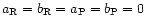 $a_{\rm R} =
b_{\rm R} = a_{\rm P} = b_{\rm P} =0$