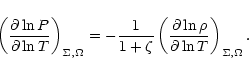 \begin{displaymath}\left( \frac{ \partial \ln P }{\partial \ln T} \right)_{\Sigm...
... \partial \ln \rho }{\partial \ln
T} \right)_{\Sigma,\Omega} .
\end{displaymath}