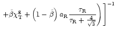 $\displaystyle \left. \left. + \tilde{\beta} \chi_{\rm T}^{\rm g} + \left(1-
\ti...
... R} \frac{\tau_{\rm R}}{\tau_{\rm R} +
\frac{4}{\sqrt{3}} } \right)\right]^{-1}$