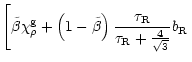 $\displaystyle \left[ \tilde{\beta} \chi_\rho^{\rm g} + \left(1-
\tilde{\beta}\right) \frac{\tau_{\rm R}}{\tau_{\rm R} +
\frac{4}{\sqrt{3}}} b_{\rm R} \right.$