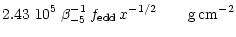 $\displaystyle 2.43~10^5 \; \beta_{-5}^{-1}\, f_{\rm edd} \,
x^{-1/2} \qquad {\rm g\,cm}^{-2}$