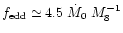 $ f_{\rm edd} \simeq 4.5 \; \dot{M}_0 \; M_{8}^{-1} $