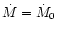 $\dot{M} = \dot{M}_0$