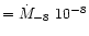 $= \dot{M}_{-8}~10^{-8}$