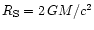 $R_{\rm S} = 2\,GM/c^2$