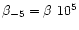 $\beta_{-
5}=\beta~10^{5}$