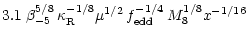 $\displaystyle 3.1 \; \beta_{-5}^{5/8} \, \kappa_{\rm R}^{-1/8} \mu^{1/2} \, f_{\rm edd}^{-1/4} \, M_8^{1/8} x^{-1/16}$