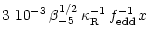 $\displaystyle 3~10^{-3} \, \beta_{-5}^{1/2} \,
\kappa_{\rm R}^{-1}\, f_{\rm edd}^{-1} \, x$