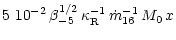 $\displaystyle 5~10^{-2} \, \beta_{-5}^{1/2} \, \kappa_{\rm R}^{-1}\,
\dot{m}_{16}^{-1} \, M_0 \, x$