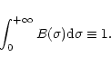 \begin{displaymath}\int_{0}^{+\infty}{B(\sigma) {\rm d}\sigma} \equiv 1 .
\end{displaymath}