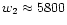 $w_2\approx 5800$