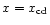 $x=x_{\rm cd}$