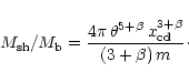 \begin{displaymath}%
M_{\rm sh}/M_{\rm b} = \frac{4 \pi \, \theta^{5+\beta} \, x_{\rm cd}^{3+\beta}}
{(3+\beta) \, m}\cdot
\end{displaymath}