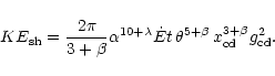 \begin{displaymath}%
KE_{\rm sh} = \frac{2 \pi}{3+\beta} \alpha^{10+\lambda} \do...
...t \,
\theta^{5+\beta} \, x_{\rm cd}^{3+\beta} g_{\rm cd}^{2}.
\end{displaymath}