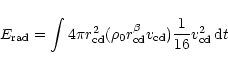 \begin{displaymath}%
E_{\rm rad} = \int 4\pi r_{\rm cd}^{2} (\rho_{0} r_{\rm cd}^{\beta}
v_{\rm cd}) \frac{1}{16} v_{\rm cd}^{2} \, {\rm d}t
\end{displaymath}