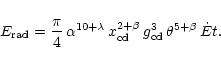 \begin{displaymath}%
E_{\rm rad} = \frac{\pi}{4} \, \alpha^{10+\lambda}
\, x_{\...
...{2+\beta} \, g_{\rm cd}^{3}
\, \theta^{5+\beta} \, \dot{E} t.
\end{displaymath}