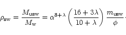 \begin{displaymath}%
\rho_{\rm sw} = \frac{M_{\rm usw}}{M_{\rm w}} = \alpha^{8+\...
...{16+3\lambda}{10+\lambda}\right) \frac{m_{\rm usw}}{\phi}\cdot
\end{displaymath}