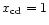 $x_{\rm cd} =1$