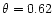 $\theta = 0.62$