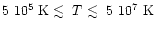 $5~10^{5}~{\rm K} \mathrel{\hbox to 0pt{\lower 3pt\hbox{$\sim$ }\hss}
\raise 2....
... to 0pt{\lower 3pt\hbox{$\sim$ }\hss}
\raise 2.0pt\hbox{$<$ }}5~10^{7}~{\rm K}$