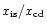 $x_{\rm is}/x_{\rm cd}$